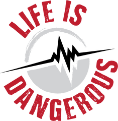 Life is Dangerous